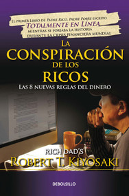 La conspiración de los ricos / Rich Dad's Conspiracy of The Rich: The 8 New Rules of Money (Las 8 nuevas reglas del dinero) (Spanish Edition) by Robert T. Kiyosaki, 9786073139243