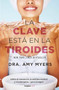 La clave esta en la tiroides: Adios al cansancio, la neblina mental y el sobrepe so...para siempre / The Thyroid Connection: Why You Feel Tired, Brain-Fogged, a by Amy Myers, 9786073155977