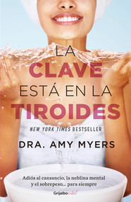 La clave está en la tiroides: Adiós al cansancio, la neblina mental y el sobrepeso...para siempre / The Thyroid: Why You Feel Tired, B.. (Spanish Edition) by Amy Myers, 9786073155977