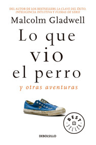 Lo que vio el perro: Y otras aventuras / What the Dog Saw: And Other Adventures (Spanish Edition) by Malcolm Gladwell, 9786073157384