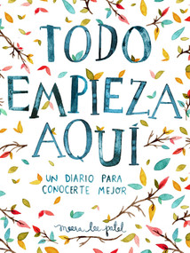 Todo empieza aquí / Start Where You Are: A Journal for Self-Exploration (Un diario para conocerte mejor) (Spanish Edition) by Meera Lee Patel, 9788401018633