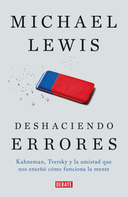 Deshaciendo errores / The Undoing Project: A Friendship That Changed Our Minds (Kahneman, Tversky y la amistad que cambio el mundo) (Spanish Edition) by Michael Lewis, 9788499927411