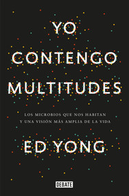 Yo contengo multitudes: Los microbios que nos habitan y una mayor visión de la vida / I Contain Multitudes: The Microbes Within Us .. (Spanish Edition) by Ed Yong, 9788499927664