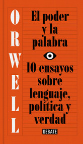 El poder y la palabra / Power and Words (10 ensayos sobre lenguaje, politica y verdad) (Spanish Edition) by George Orwell, 9788499927817