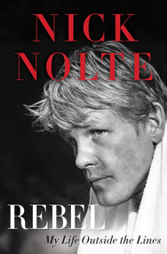 Rebel (My Life Outside the Lines) by Nick Nolte, 9780062219572