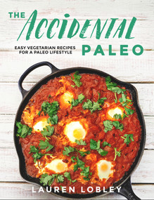 The Accidental Paleo (Easy Vegetarian Recipes for a Paleo Lifestyle) by Lauren  Lobley, 9781939563453