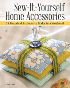 Sew-It-Yourself Home Accessories (21 Practical Projects to Make in a Weekend) by Cheryl Owen, 9781504800938