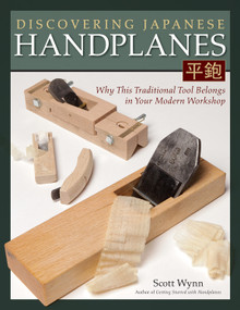 Discovering Japanese Handplanes (Why This Traditional Tool Belongs in Your Modern Workshop) by Scott Wynn, 9781565238862