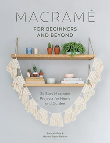 Macrame for Beginners and Beyond (24 Easy Macramé Projects for Home and Garden) by Amy Mullins, Marnia Ryan-Raison, 9781446306635