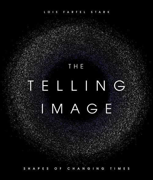 The Telling Image (Shapes of Changing Times) by Lois Farfel Stark, 9781626344716