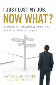 I Just Lost My Job. Now What? (A Guide to Financial Survival After Losing Your Job) by David L. Blaydes, 9781626342781