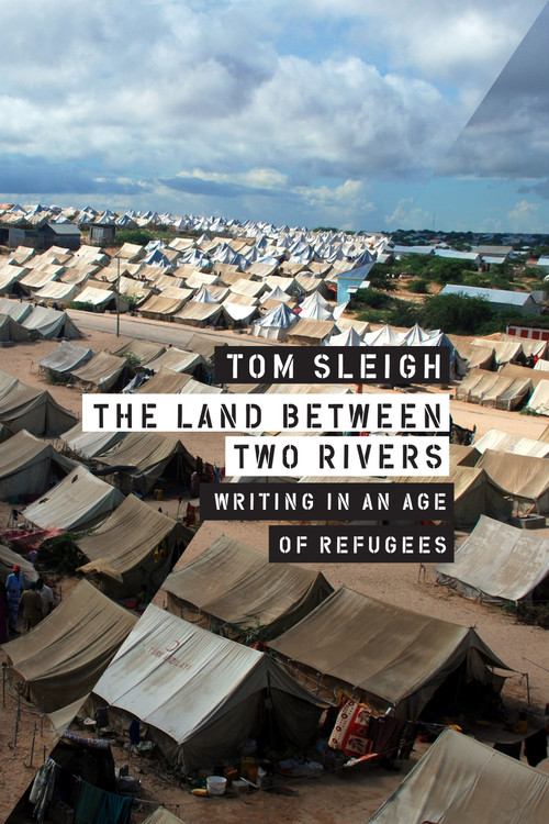 The Land between Two Rivers (Writing in an Age of Refugees) by Tom Sleigh, 9781555977962