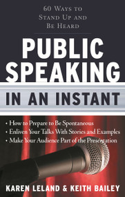 Public Speaking In An Instant (60 Ways to Stand Up and Be Heard) by Karen Leland, Keith Bailey, 9781601630186