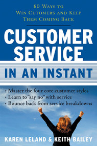 Customer Service In An Instant (60 Ways to Win Customers and Keep Them Coming Back) by Keith Bailey, Karen Leland, 9781601630131