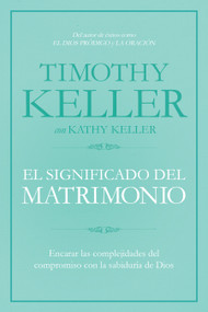 El significado del matrimonio (Cómo enfrentar las dificultades del compromiso con la sabiduría de Dios) (Spanish Edition) by Timothy Keller, 9781433644962
