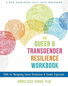 The Queer and Transgender Resilience Workbook (Skills for Navigating Sexual Orientation and Gender Expression) by Anneliese A. Singh, Diane Ehrensaft, 9781626259461