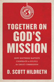 Together on God's Mission (How Southern Baptists Cooperate to Fulfill the Great Commission) by D. Scott Hildreth, 9781433643941