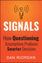 Signals (How Questioning Assumptions Produces Smarter Decisions) by Dan Riordan, 9781682614556
