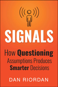 Signals (How Questioning Assumptions Produces Smarter Decisions) by Dan Riordan, 9781682614556