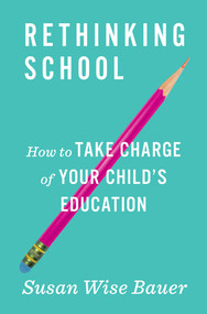 Rethinking School (How to Take Charge of Your Child's Education) by Susan Wise Bauer, 9780393285963