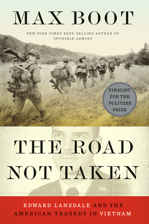 The Road Not Taken (Edward Lansdale and the American Tragedy in Vietnam) by Max Boot, 9780871409416