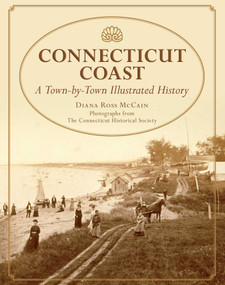 Connecticut Coast (A Town-By-Town Illustrated History) by Diana Ross McCain, 9780762747238