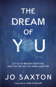 The Dream of You (Let Go of Broken Identities and Live the Life You Were Made For) by Jo Saxton, Ann Voskamp, 9780735289826