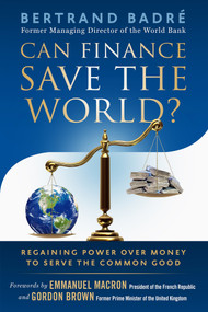 Can Finance Save the World? (Regaining Power over Money to Serve the Common Good) by Bertrand Badré, Emmanuel Macron, Gordon Brown, 9781523094219