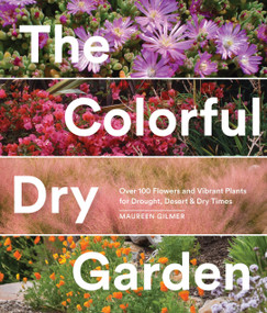 The Colorful Dry Garden (Over 100 Flowers and Vibrant Plants for Drought, Desert & Dry Times) by Maureen Gilmer, 9781632170637