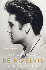 Being Elvis (A Lonely Life) - 9781631494017 by Ray Connolly, 9781631494017