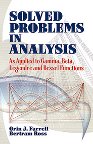 Solved Problems in Analysis (As Applied to Gamma, Beta, Legendre and Bessel Functions) by Orin J. Farrell, Bertram Ross, 9780486493909