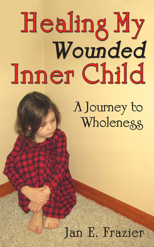 Healing My Wounded Inner Child (A Journey to Wholeness) by Jan E. Frazier, 9781934759967