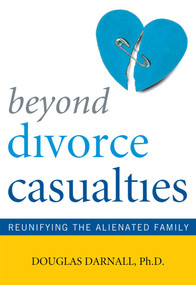 Beyond Divorce Casualties (Reunifying the Alienated Family) by Douglas Darnall, 9781589794153