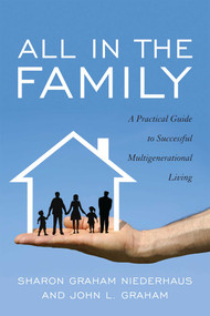 All in the Family (A Practical Guide to Successful Multigenerational Living) by Sharon Graham Niederhaus, John L. Graham, 9781589798021