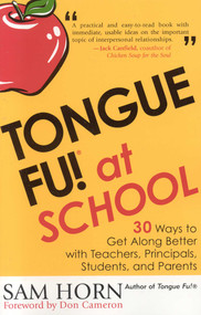 Tongue Fu! At School (30 Ways to Get Along with Teachers, Principals, Students, and Parents) by Sam Horn, 9781589791060
