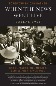 When the News Went Live (Dallas 1963) - 9781589791398 by Bob Huffaker, Bill Mercer, George Phenix, Wes Wise, Dan Rather, 9781589791398