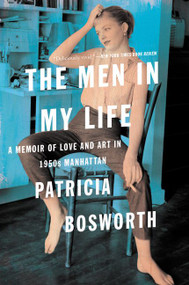 The Men in My Life (A Memoir of Love and Art in 1950s Manhattan) by Patricia Bosworth, 9780062287915