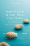 Meditation Is Not What You Think (Mindfulness and Why It Is So Important) by Jon Kabat-Zinn, 9780316411745