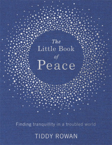 The Little Book of Peace (Finding tranquillity in a troubled world) by Tiddy Rowan, 9780349413853