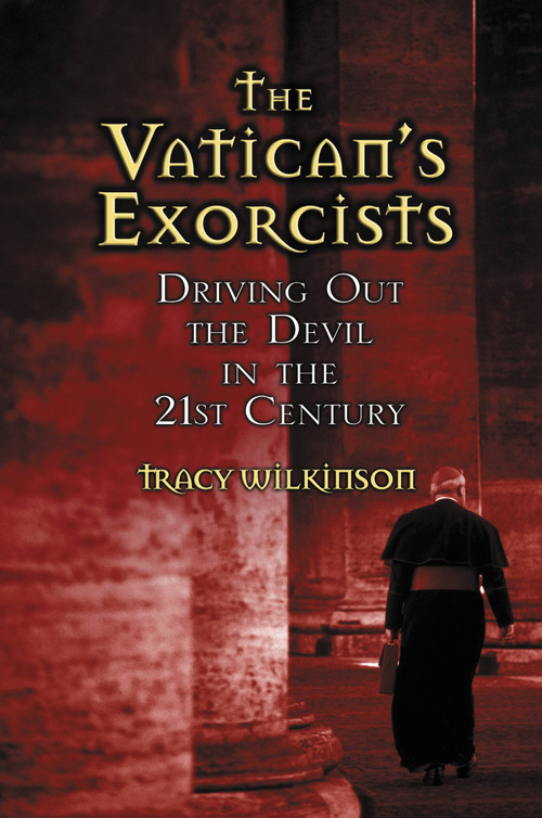 The Vatican's Exorcists (Driving Out the Devil in the 21st Century) by Tracy Wilkinson, 9780446578851