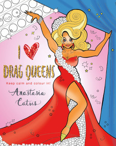 I Heart Drag Queens (Keep Calm and Colour In!) by Anastasia Catris, 9781409178750