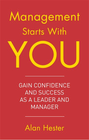 Management Starts With You (Gain Confidence and Success as a Leader and Manager) by Alan Hester, 9781472137302