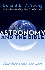 Astronomy and the Bible (Questions and Answers) by Donald B. DeYoung, John C. Whitcomb, 9780884692676