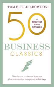 50 Business Classics (Your shortcut to the most important ideas on innovation, management and strategy) by Tom Butler-Bowdon, 9781857886757