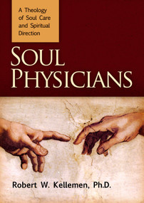 Soul Physicians (A Theology of Soul Care and Spiritual Direction) by Robert W. Kelleman, 9780884692553