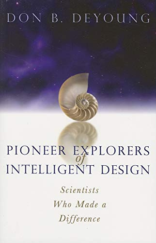 Pioneer Explorers of Intelligent Design (Scientists Who Made a Difference) by Don B. DeYoung, 9780884690733