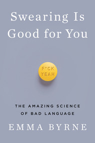 Swearing Is Good for You (The Amazing Science of Bad Language) by Emma Byrne, 9781324000280