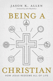 Being a Christian (How Jesus Redeems All of Life) by Jason K. Allen, 9781462761937