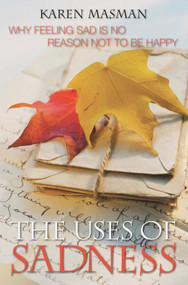 The Uses of Sadness (Why Feeling Sad Is No Reason Not to Be Happy) by Karen Masman, 9781741757576