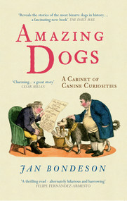 Amazing Dogs (A Cabinet of Canine Curiosities) by Jan Bondeson, 9781445607061